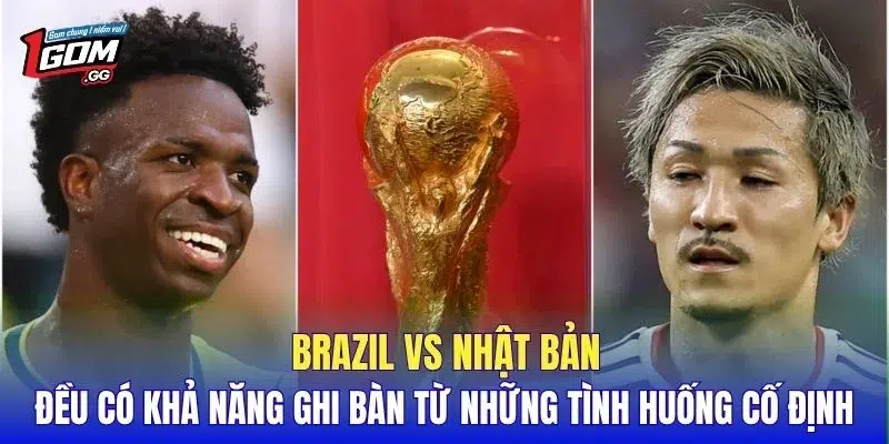 Brazil vs Nhật Bản đều có khả năng ghi bàn từ những tình huống cố định