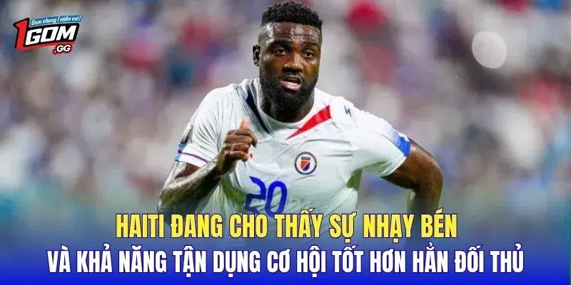 Haiti đang cho thấy sự nhạy bén và khả năng tận dụng cơ hội tốt hơn hẳn đối thủ